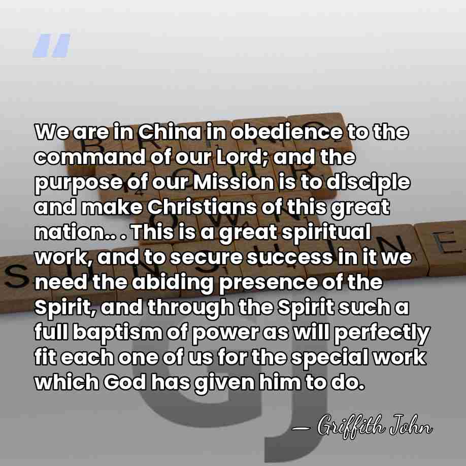 We are in China in obedience to the command of our Lord;&hellip; - Griffith John