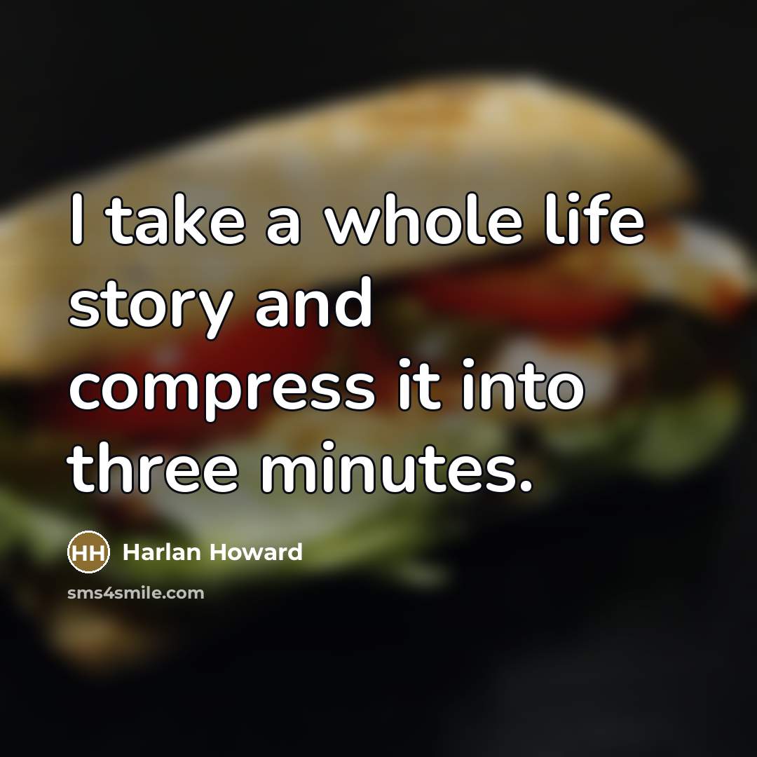 “I take a whole life story and compress it into…” quote by Harlan Howard
