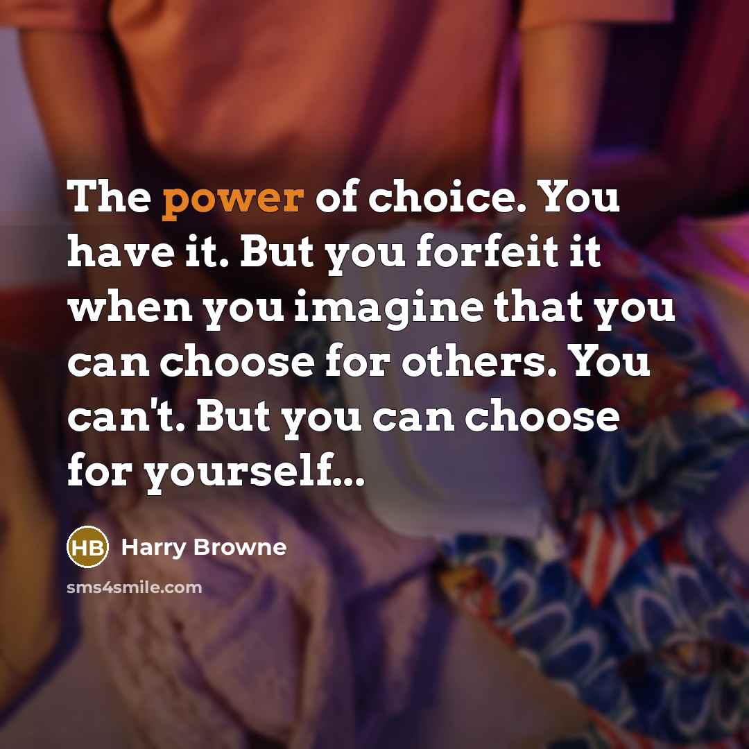 “The power of choice. You have it. But you forfeit…” quote by Harry Browne