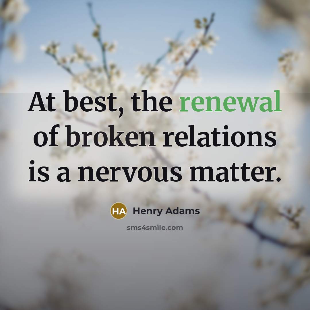 “At best, the renewal of broken relations is a nervous…” quote by Henry Adams