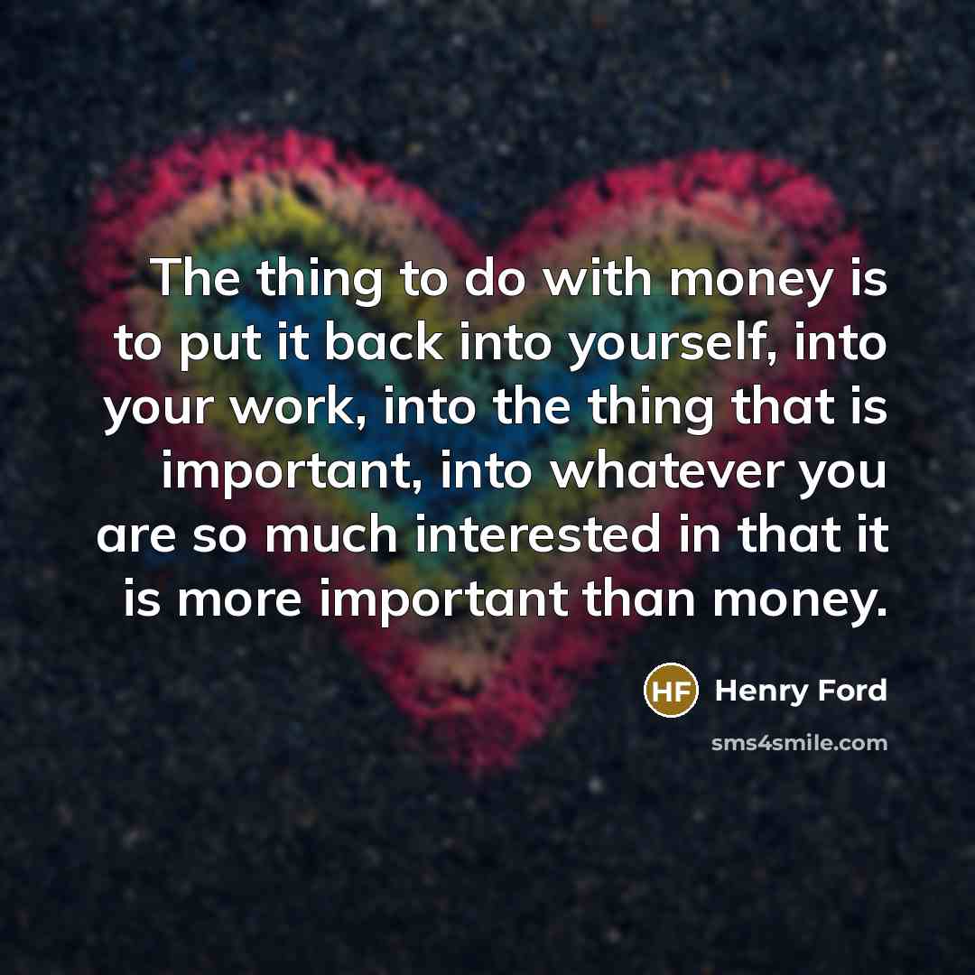 “The thing to do with money is to put it…” quote by Henry Ford