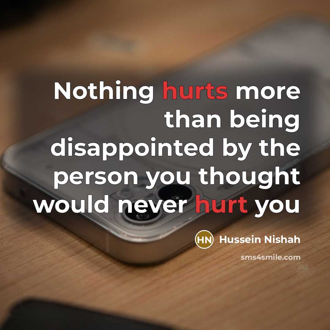 “Nothing hurts more than being disappointed by the person you thought would never hurt you” quote by Hussein Nishah