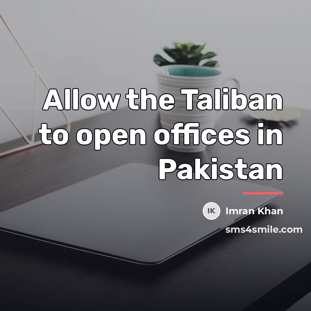 “Allow the Taliban to open offices in Pakistan…” quote by Imran Khan