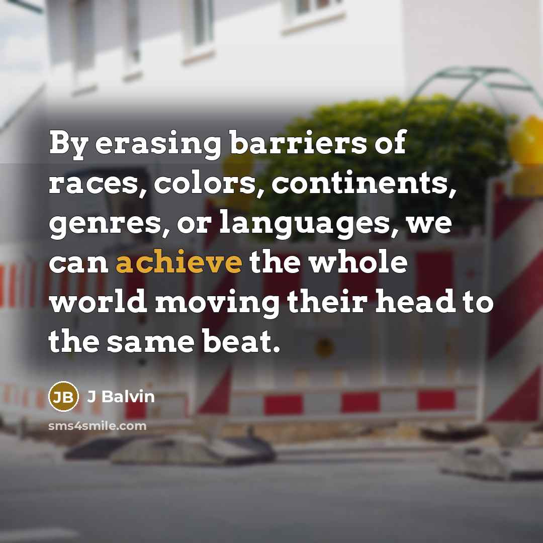 “By erasing barriers of races, colors, continents, genres, or languages,…” quote by J Balvin