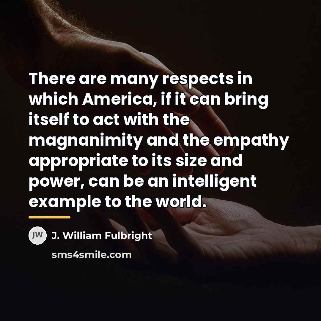 “There are many respects in which America, if it can…” quote by J. William Fulbright