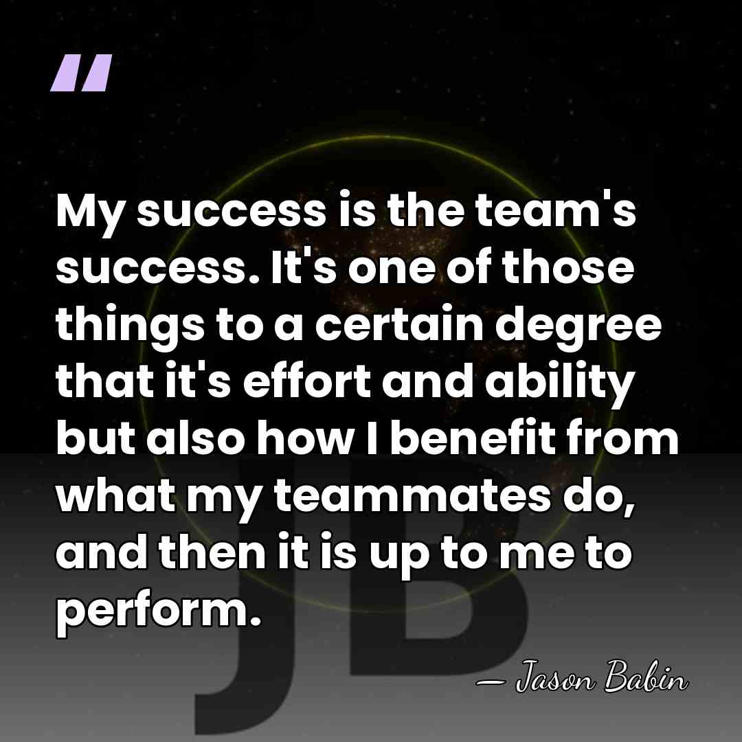 My success is the team's success. It's one of those things to&hellip; - Jason Babin
