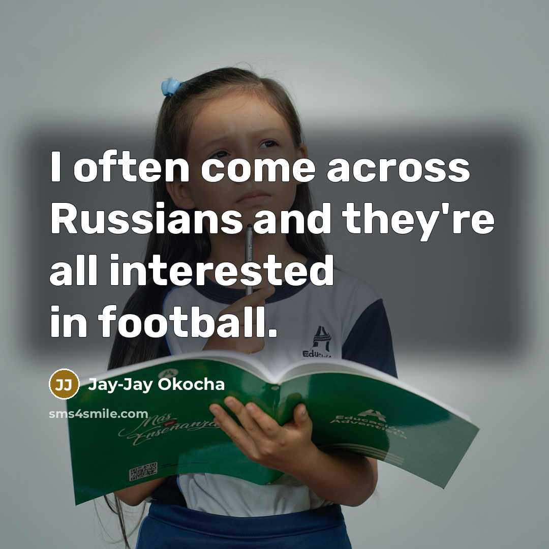 “I often come across Russians and they're all interested in…” quote by Jay-Jay Okocha