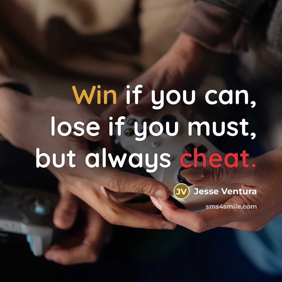 “Win if you can, lose if you must, but always…” quote by Jesse Ventura