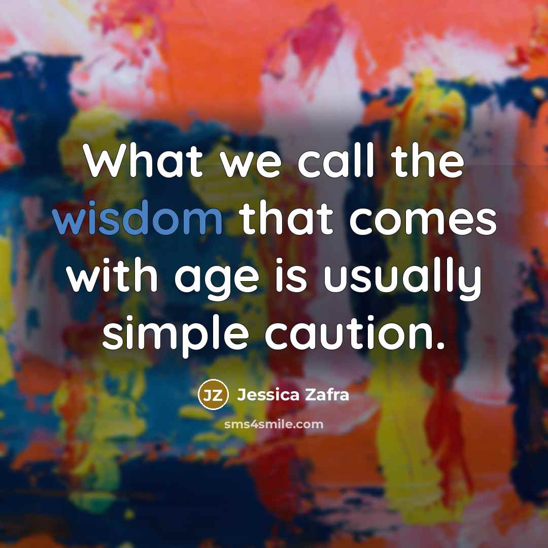 “What we call the wisdom that comes with age is…” quote by Jessica Zafra