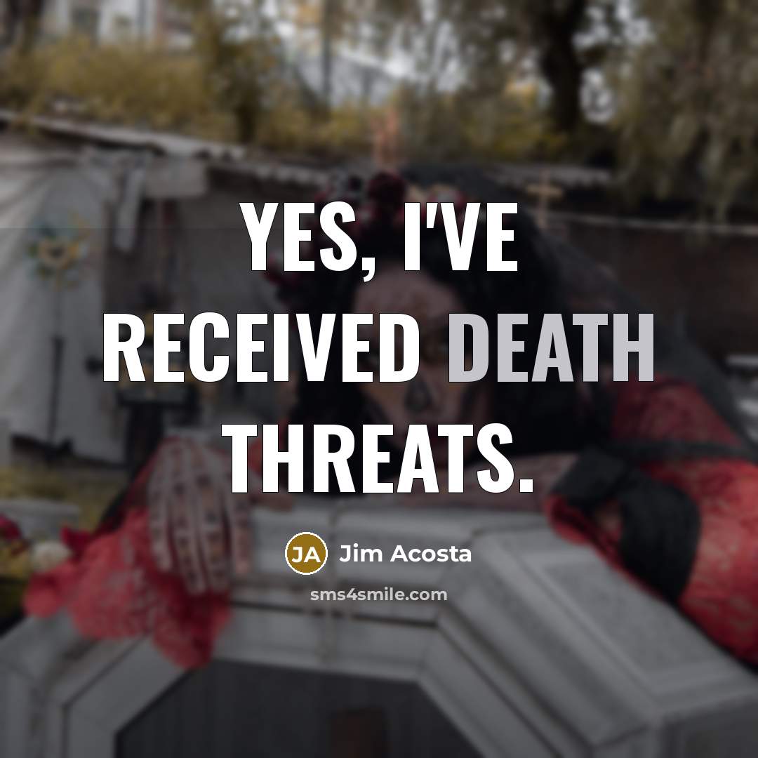 “Yes, I've received death threats.…” quote by Jim Acosta