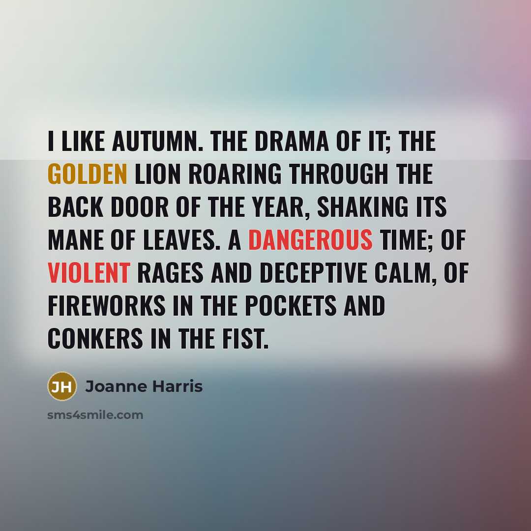 “I like autumn. The drama of it; the golden lion…” quote by Joanne Harris