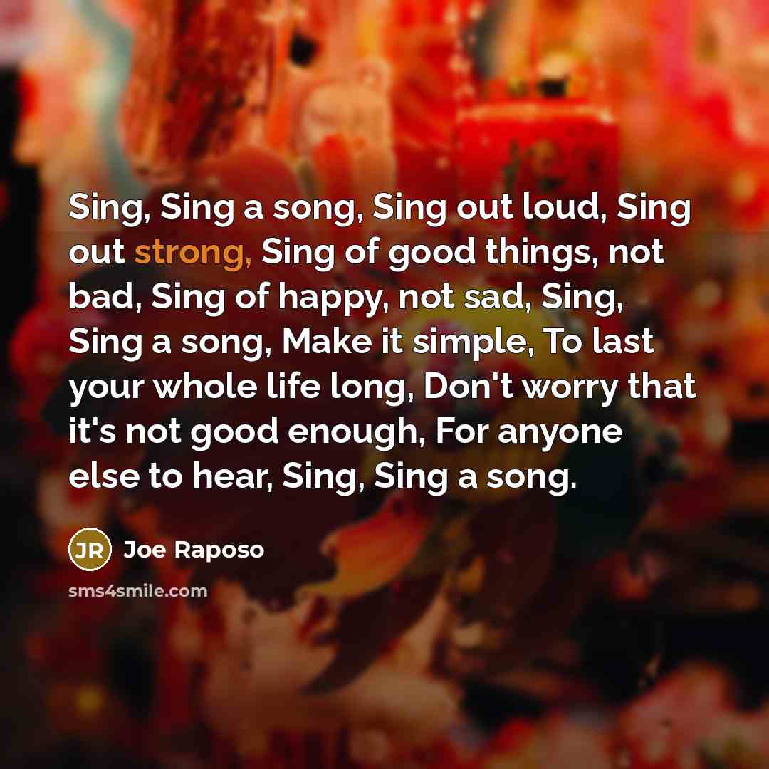 “Sing, Sing a song, Sing out loud, Sing out strong,…” quote by Joe Raposo