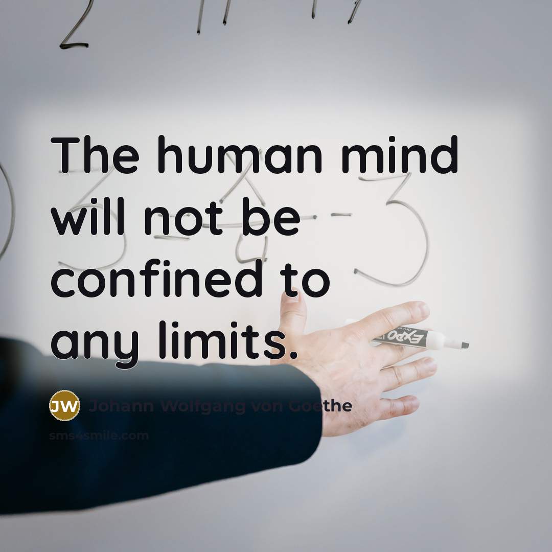 “The human mind will not be confined to any limits.…” quote by Johann Wolfgang von Goethe