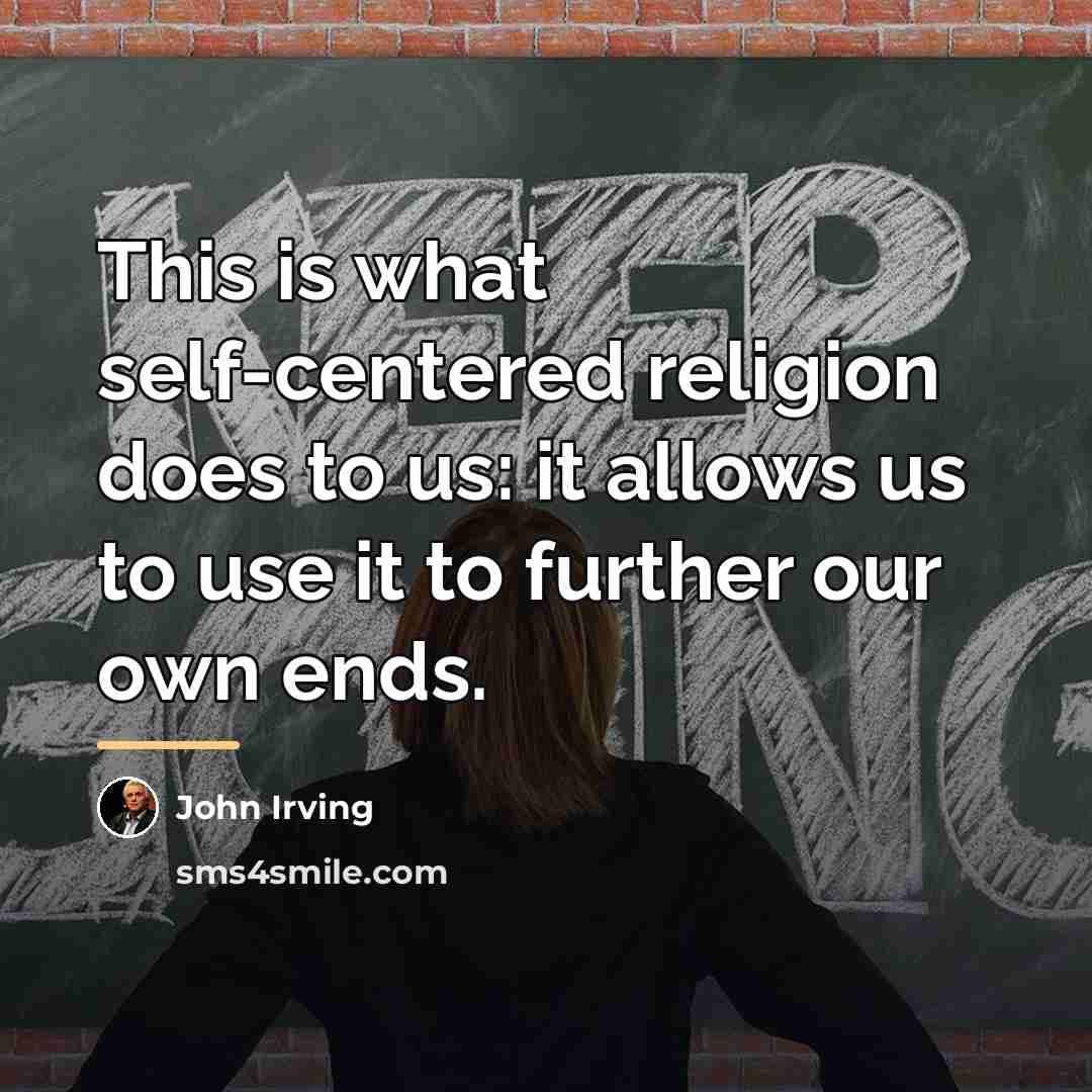 “This is what self-centered religion does to us: it allows…” quote by John Irving