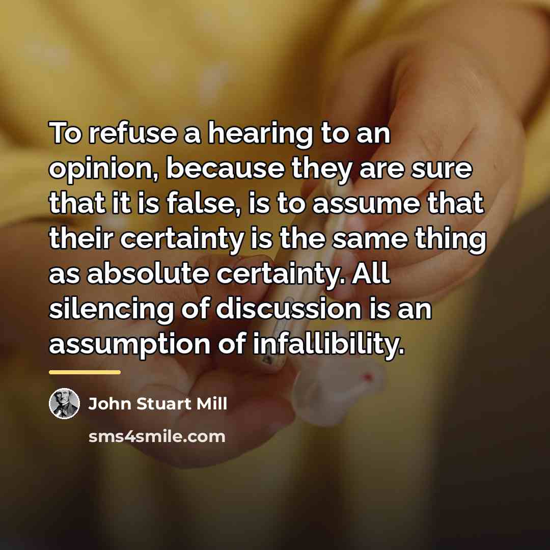 “To refuse a hearing to an opinion, because they are…” quote by John Stuart Mill