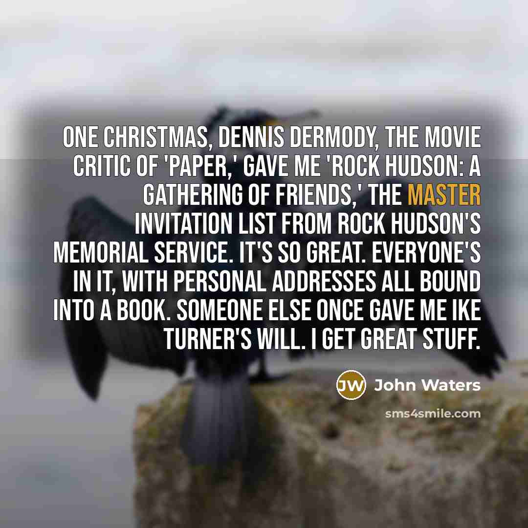 “One Christmas, Dennis Dermody, the movie critic of 'Paper,' gave…” quote by John Waters
