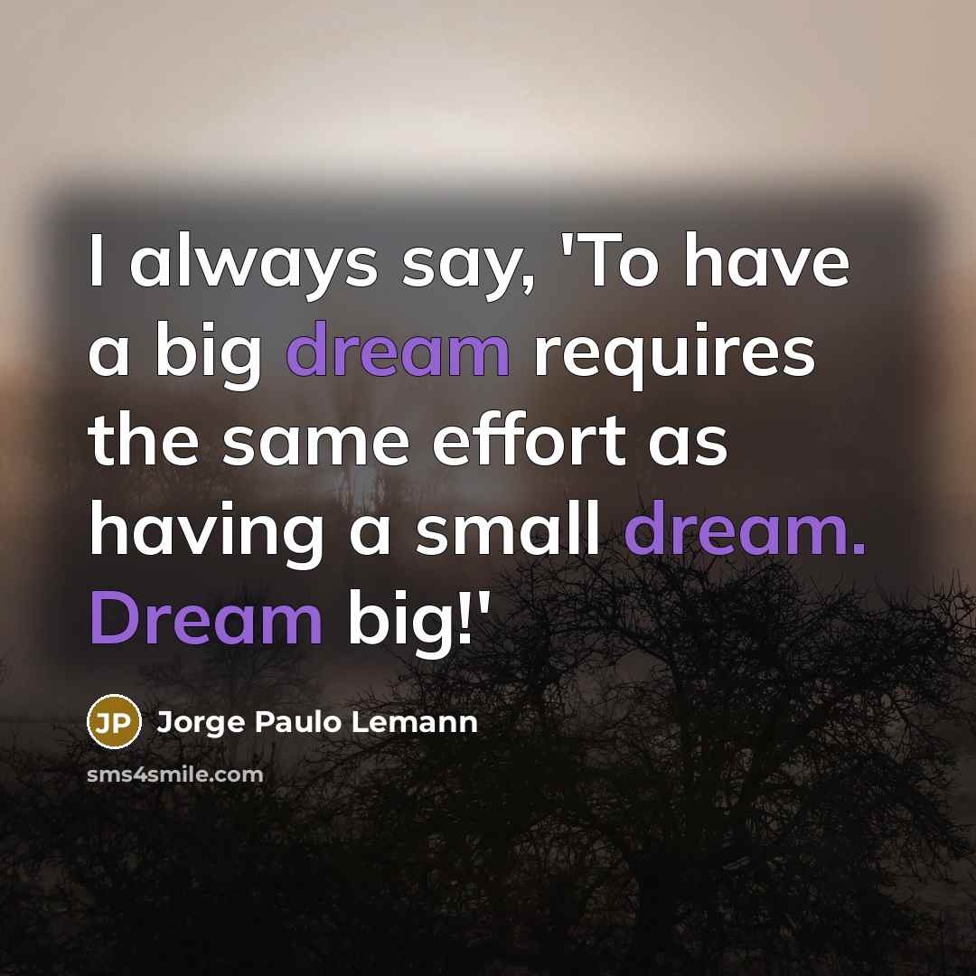 “I always say, 'To have a big dream requires the…” quote by Jorge Paulo Lemann