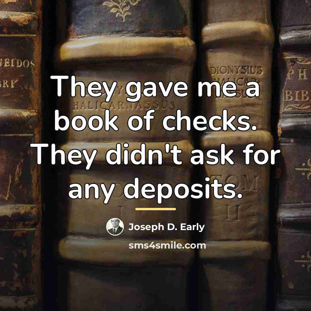 “They gave me a book of checks. They didn't ask…” quote by Joseph D. Early