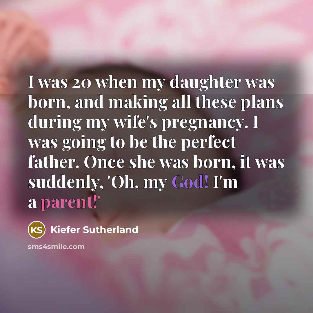 “I was 20 when my daughter was born, and making…” quote by Kiefer Sutherland