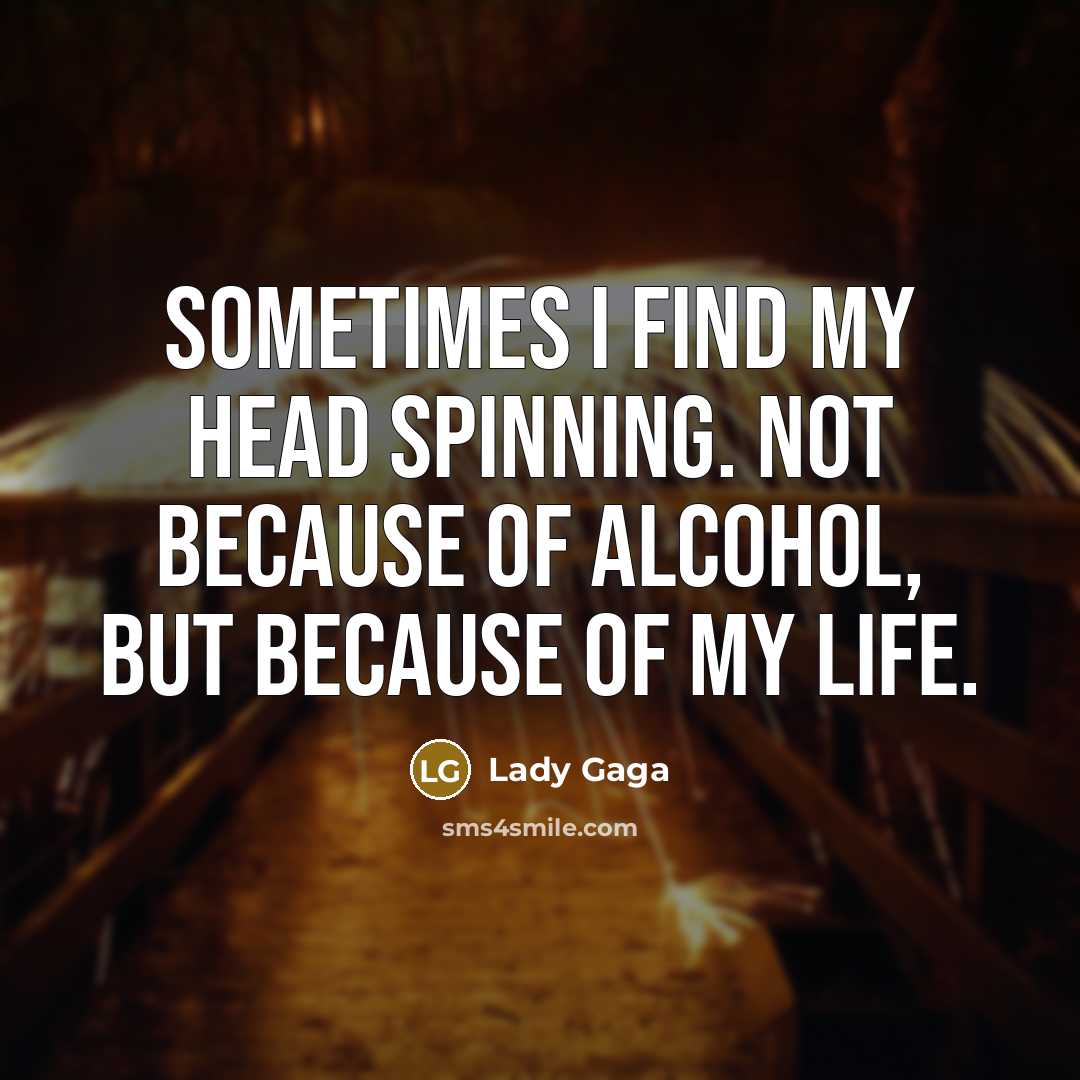 “Sometimes I find my head spinning. Not because of alcohol,…” quote by Lady Gaga