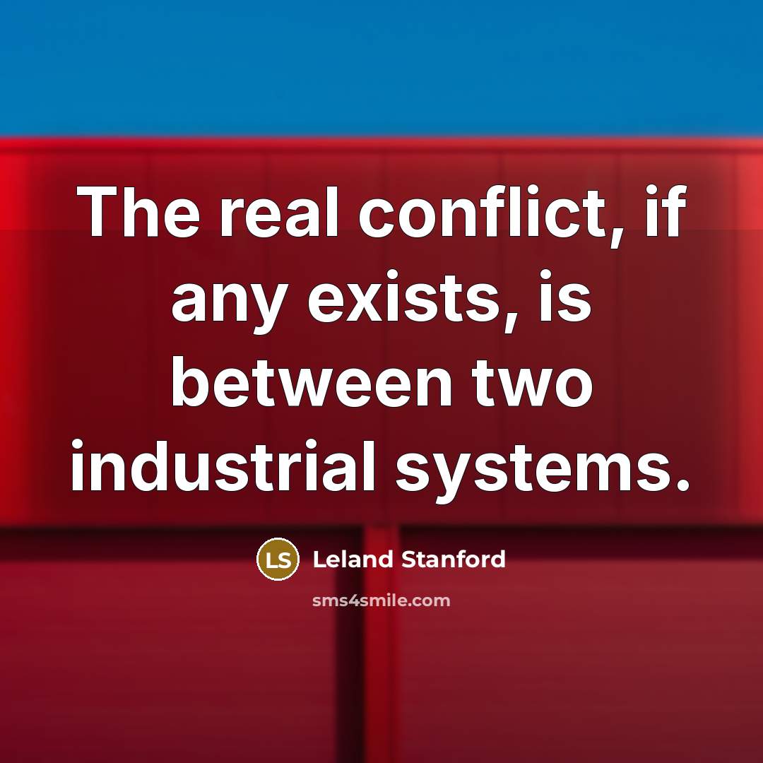 “The real conflict, if any exists, is between two industrial…” quote by Leland Stanford