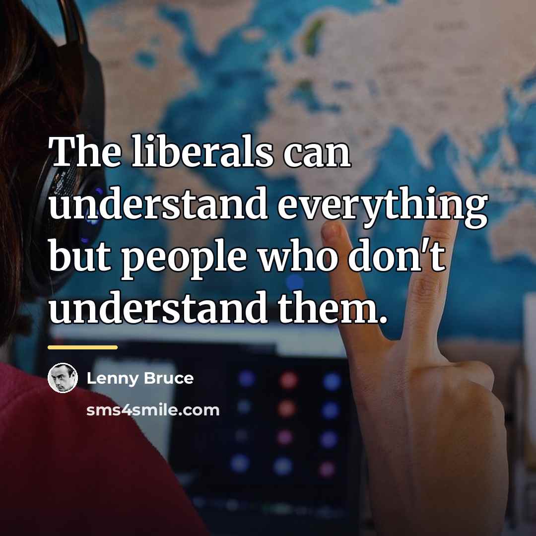 “The liberals can understand everything but people who don't understand…” quote by Lenny Bruce