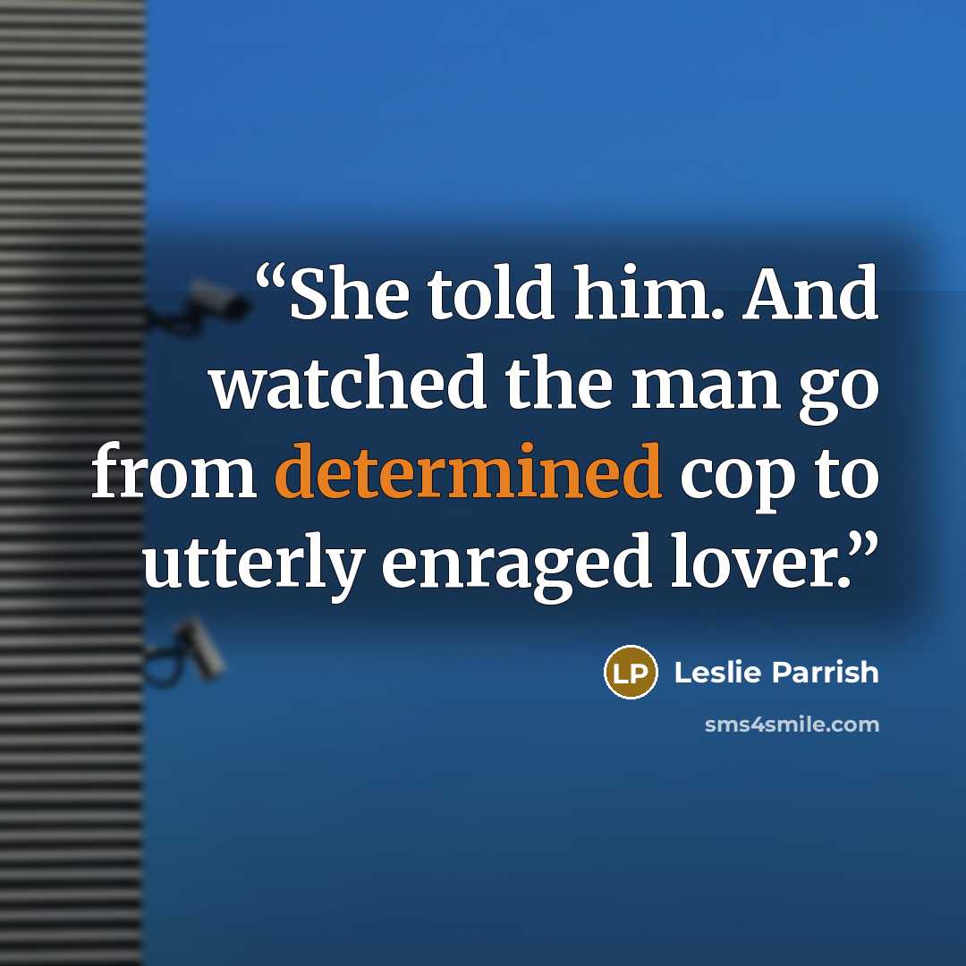 “She told him. And watched the man go from determined cop to utterly enraged lover.” quote by Leslie Parrish