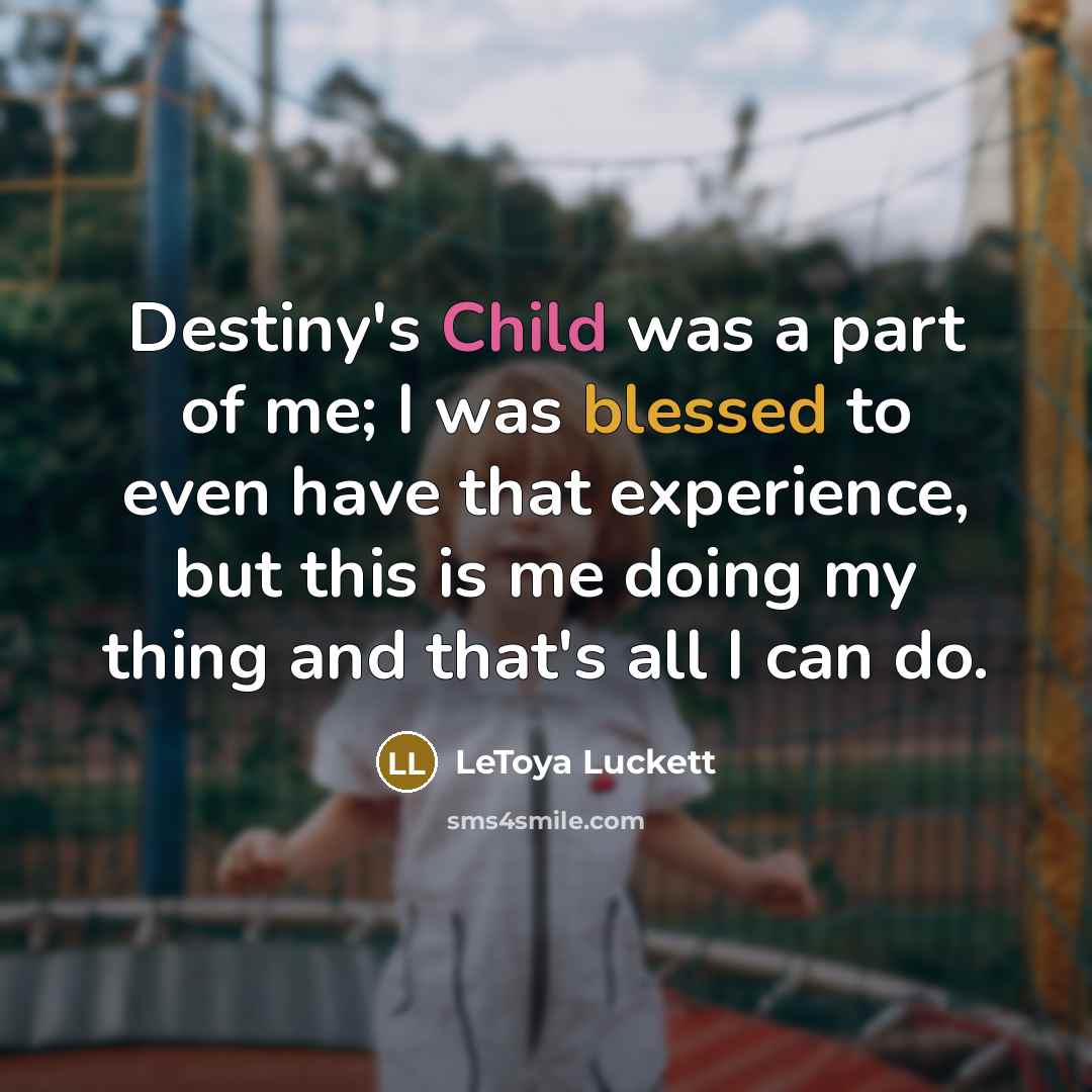 “Destiny's Child was a part of me; I was blessed…” quote by LeToya Luckett