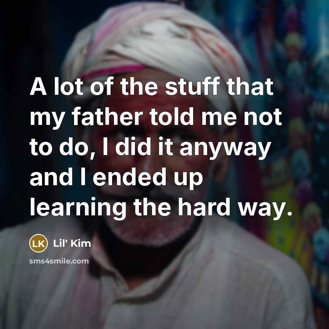 “A lot of the stuff that my father told me…” quote by Lil' Kim
