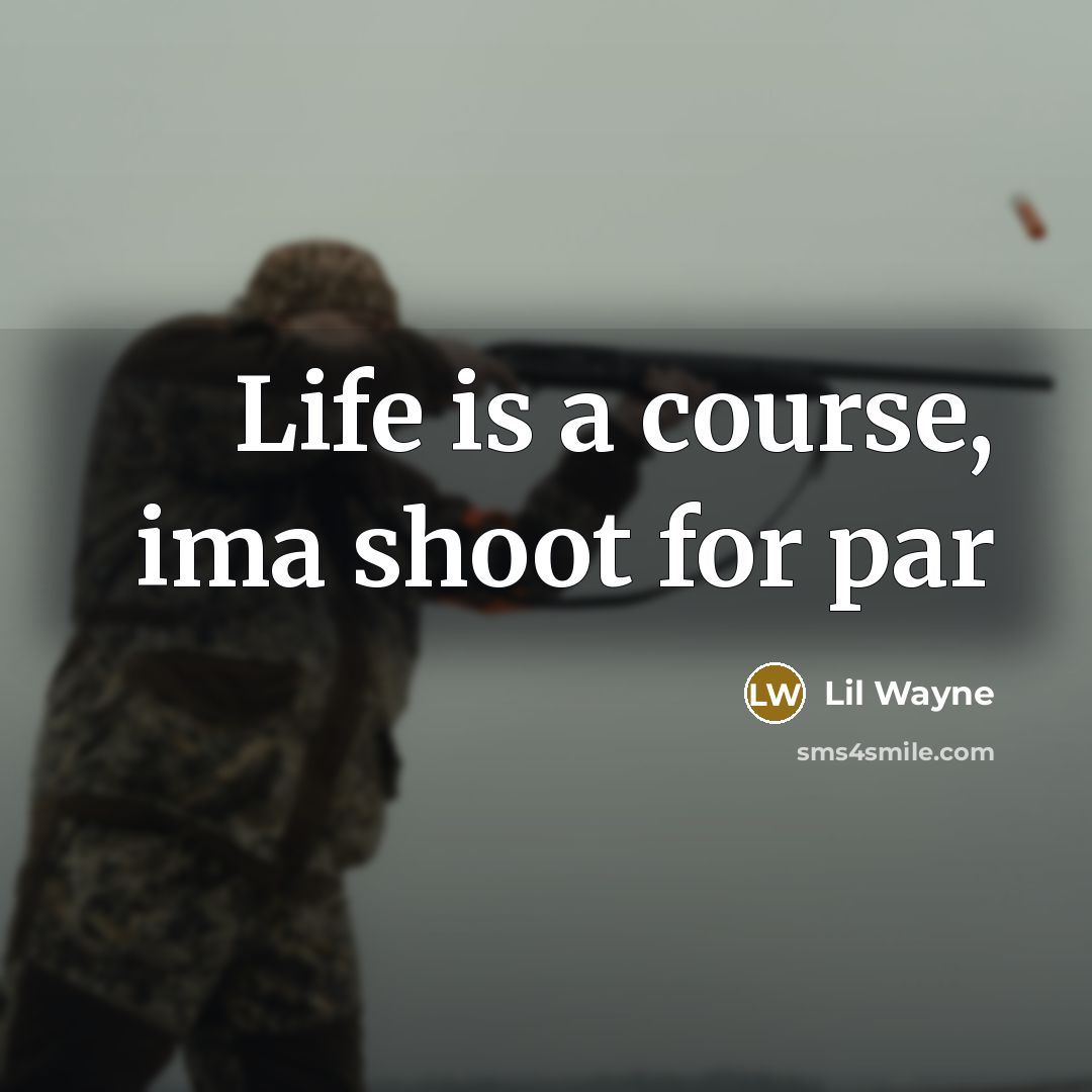 “Life is a course, ima shoot for par…” quote by Lil Wayne