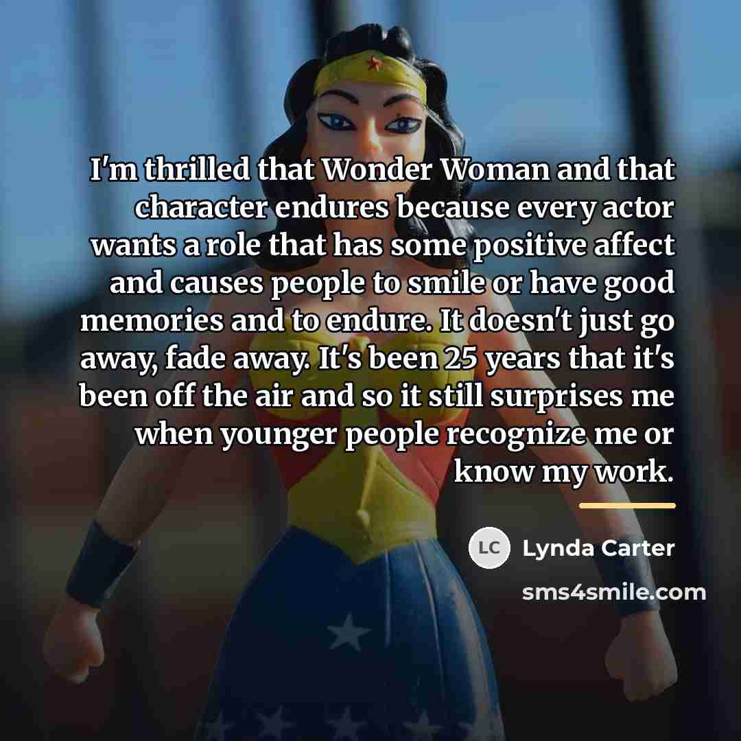 “I'm thrilled that Wonder Woman and that character endures because…” quote by Lynda Carter