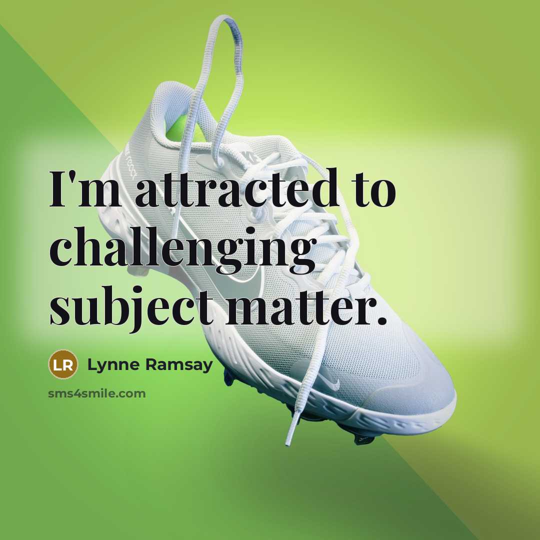 “I'm attracted to challenging subject matter.…” quote by Lynne Ramsay