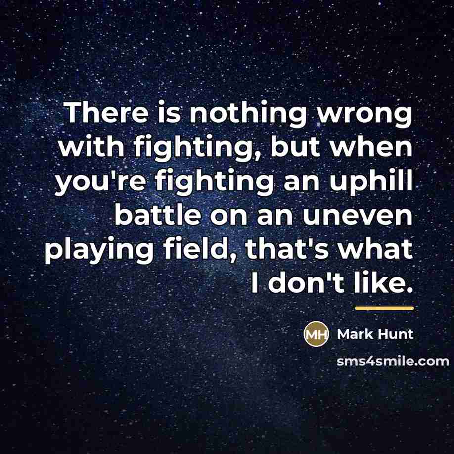 “There is nothing wrong with fighting, but when you're fighting…” quote by Mark Hunt