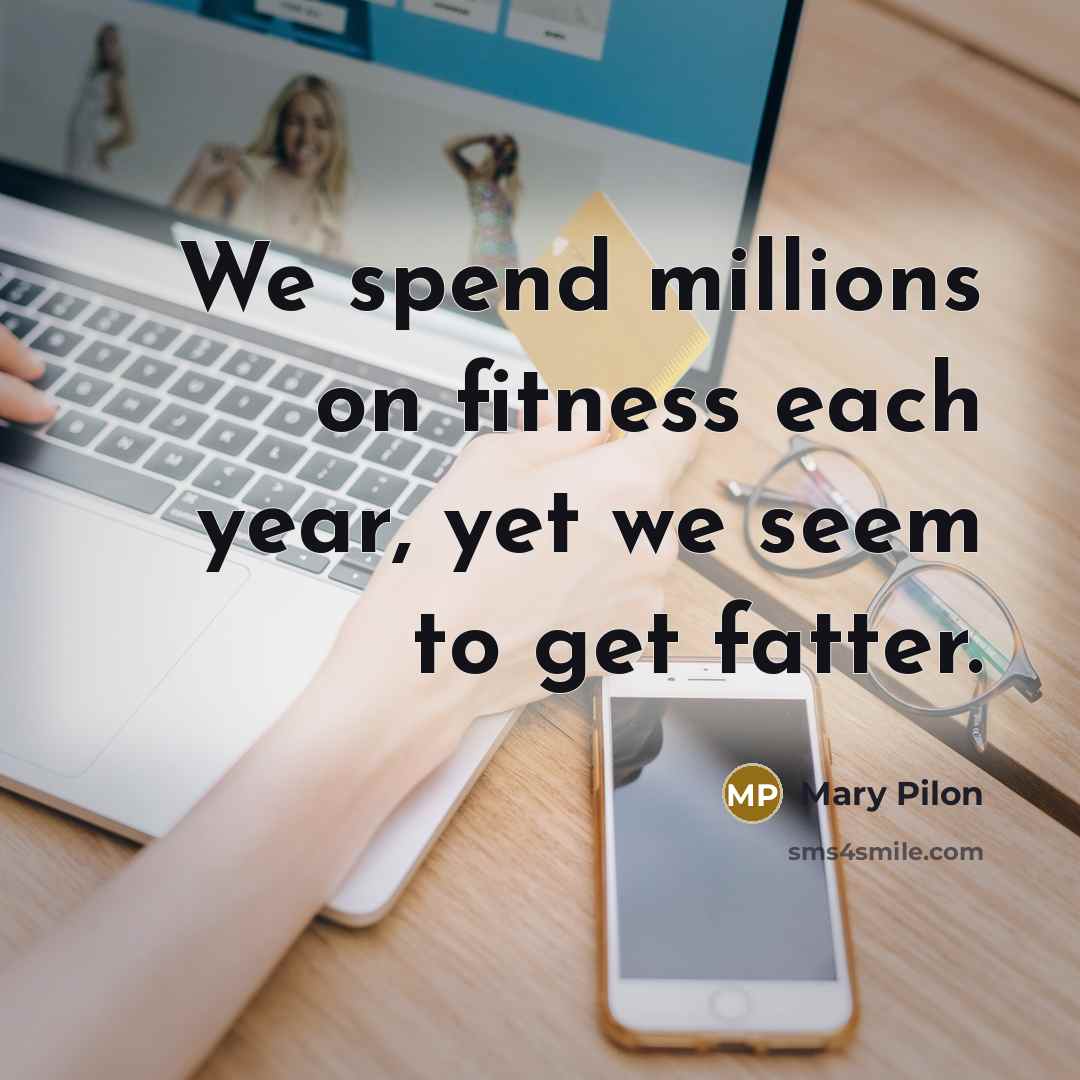 “We spend millions on fitness each year, yet we seem…” quote by Mary Pilon