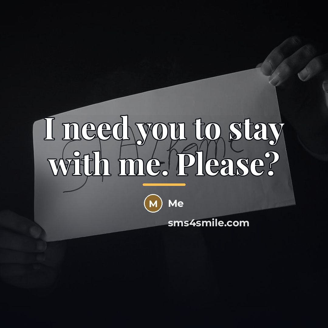 “I need you to stay with me. Please?…” quote by Me