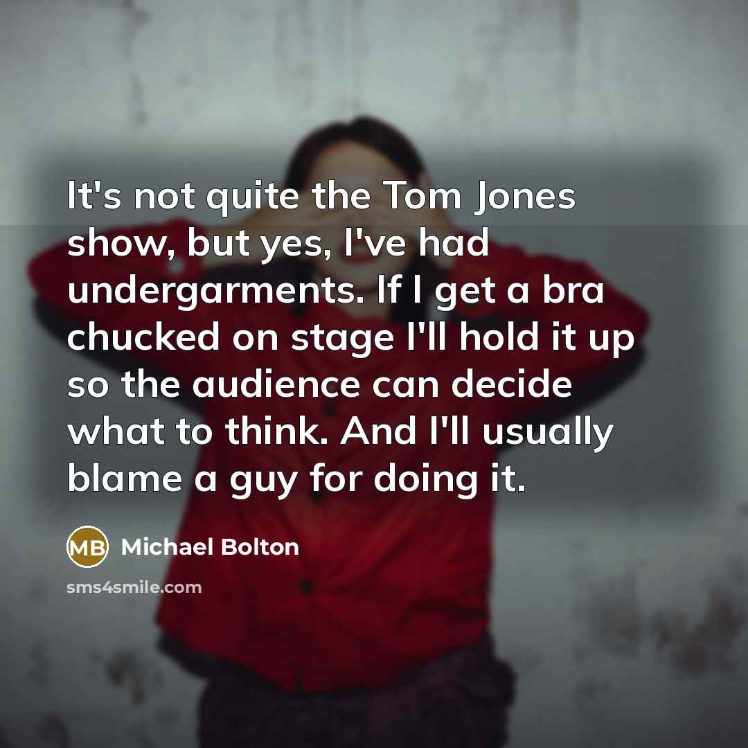 “It's not quite the Tom Jones show, but yes, I've…” quote by Michael Bolton