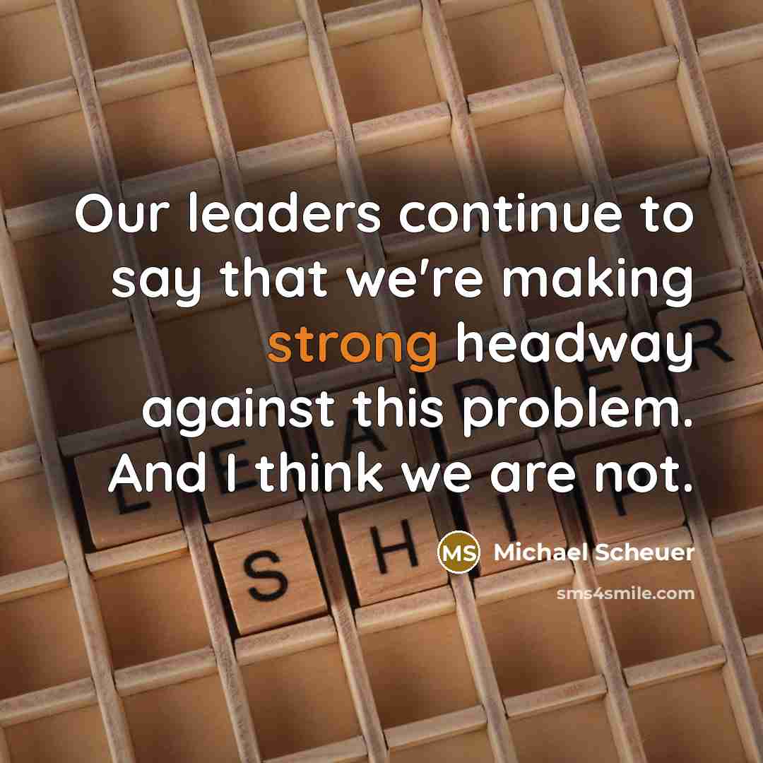 “Our leaders continue to say that we're making strong headway…” quote by Michael Scheuer