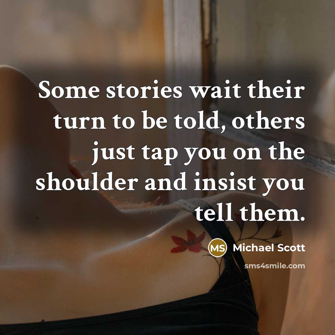 “Some stories wait their turn to be told, others just…” quote by Michael Scott
