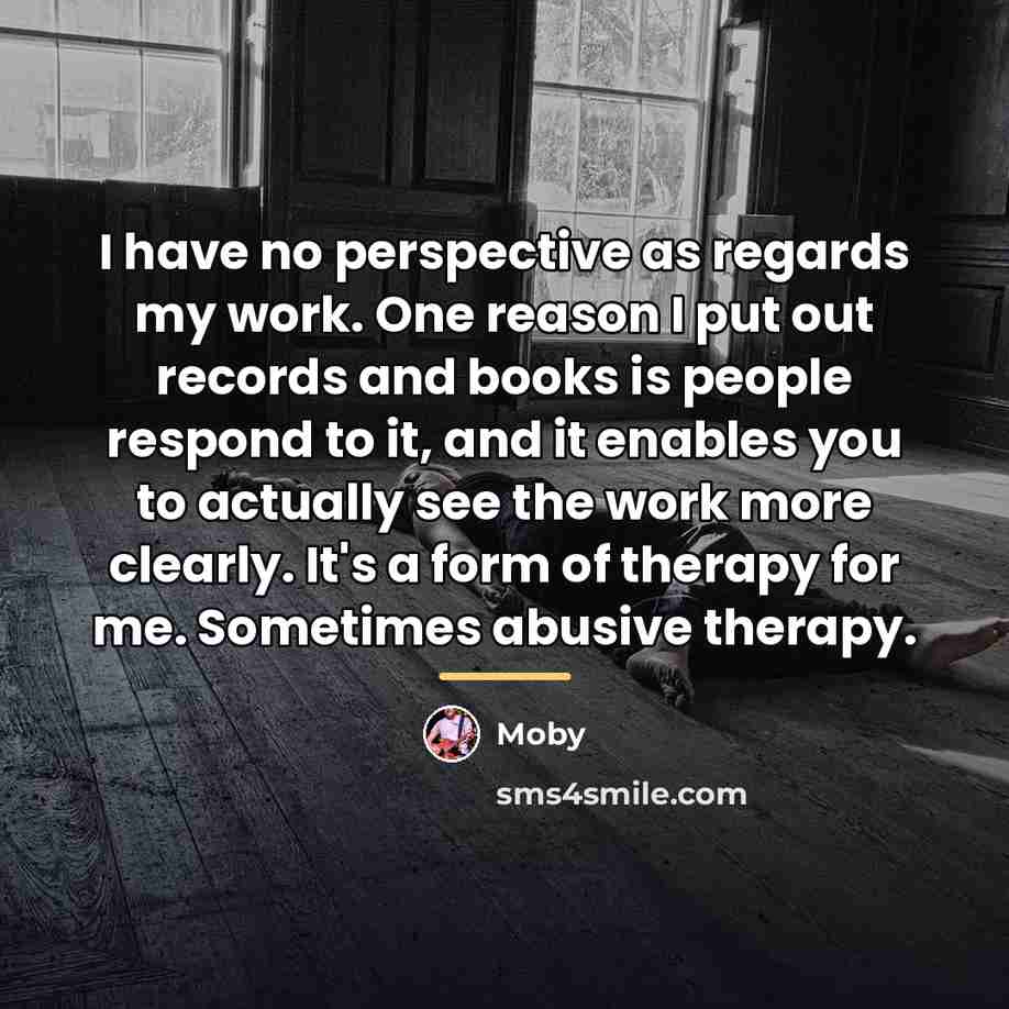 “I have no perspective as regards my work. One reason…” quote by Moby