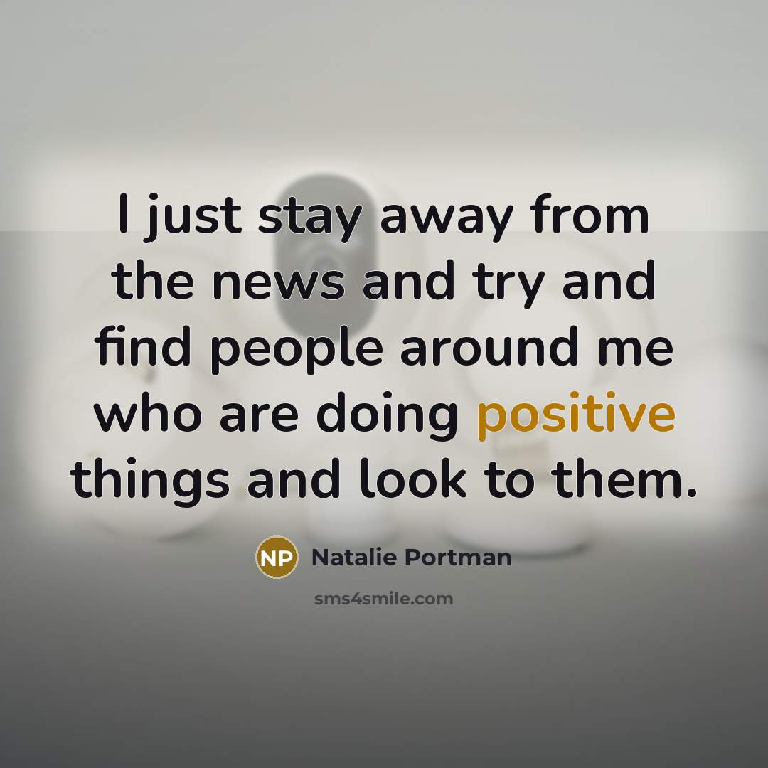 “I just stay away from the news and try and…” quote by Natalie Portman
