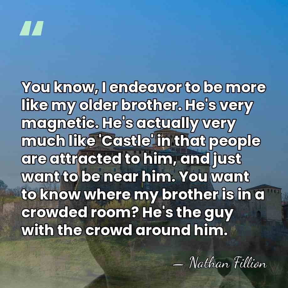 You know, I endeavor to be more like my older brother. He's&hellip; - Nathan Fillion