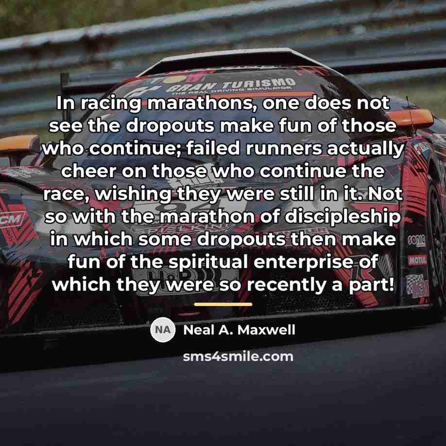 “In racing marathons, one does not see the dropouts make…” quote by Neal A. Maxwell