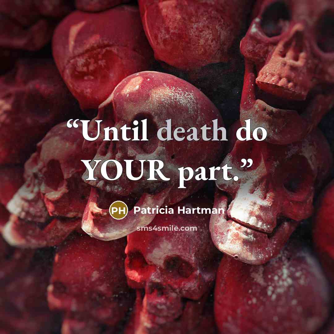 “Until death do YOUR part.” quote by Patricia Hartman