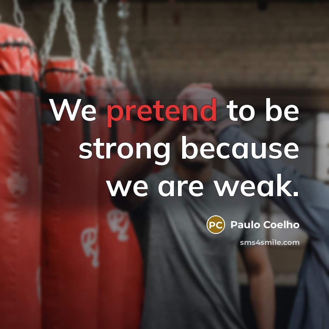 “We pretend to be strong because we are weak.…” quote by Paulo Coelho
