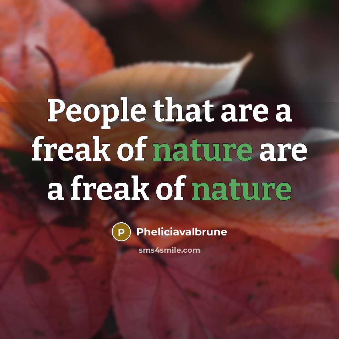 “People that are a freak of nature are a freak of nature” quote by Pheliciavalbrune