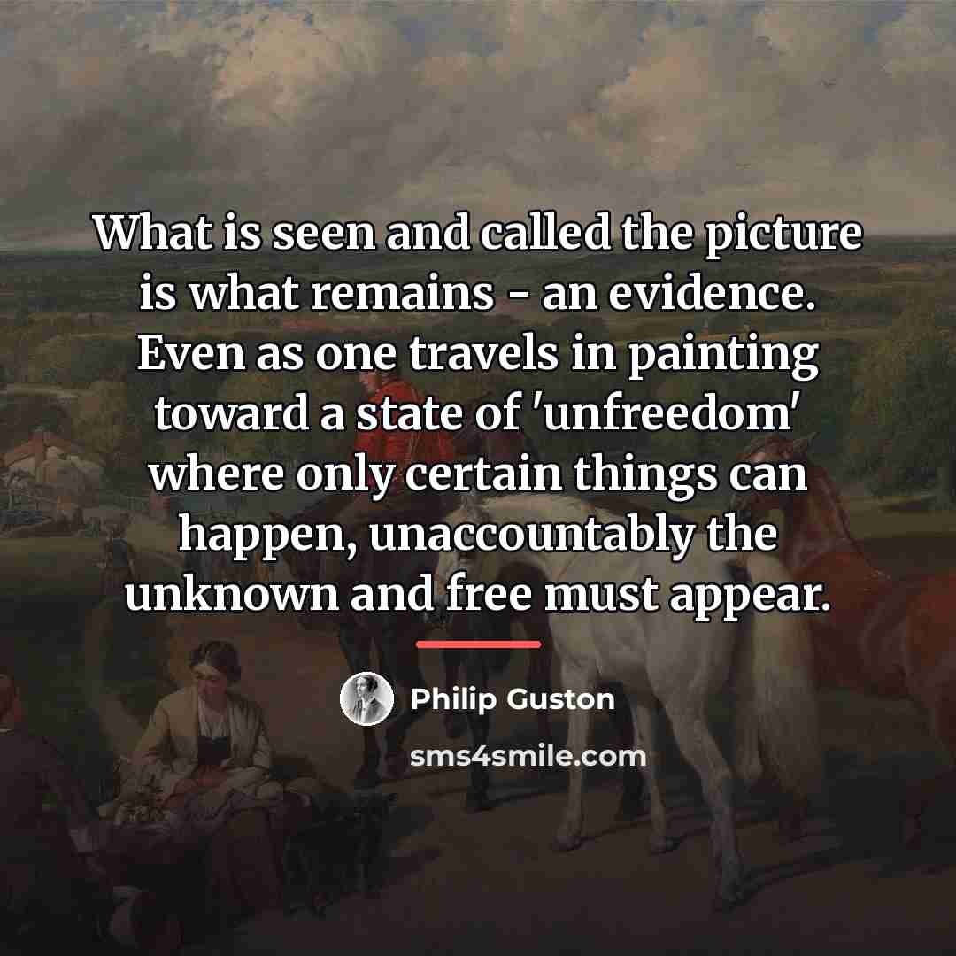 “What is seen and called the picture is what remains…” quote by Philip Guston