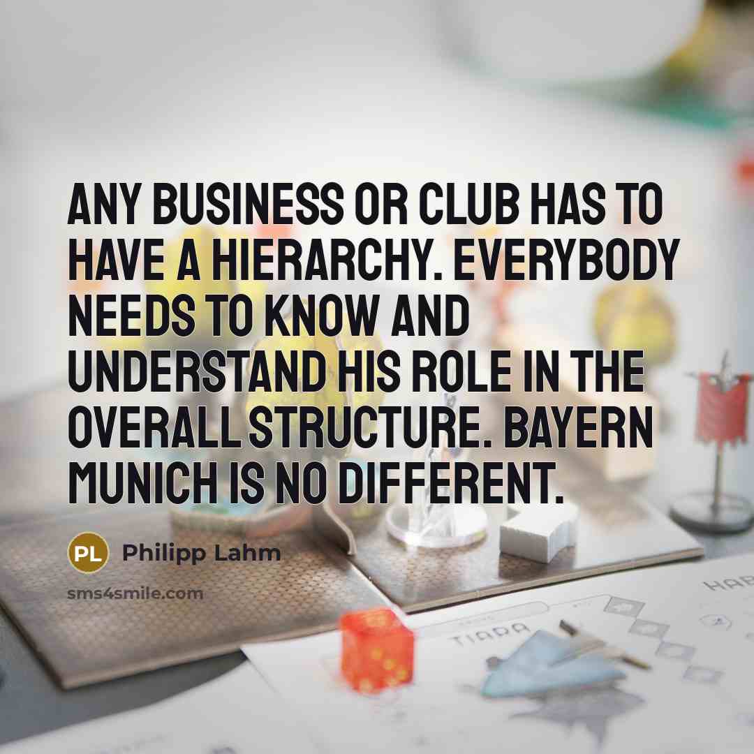 “Any business or club has to have a hierarchy. Everybody…” quote by Philipp Lahm
