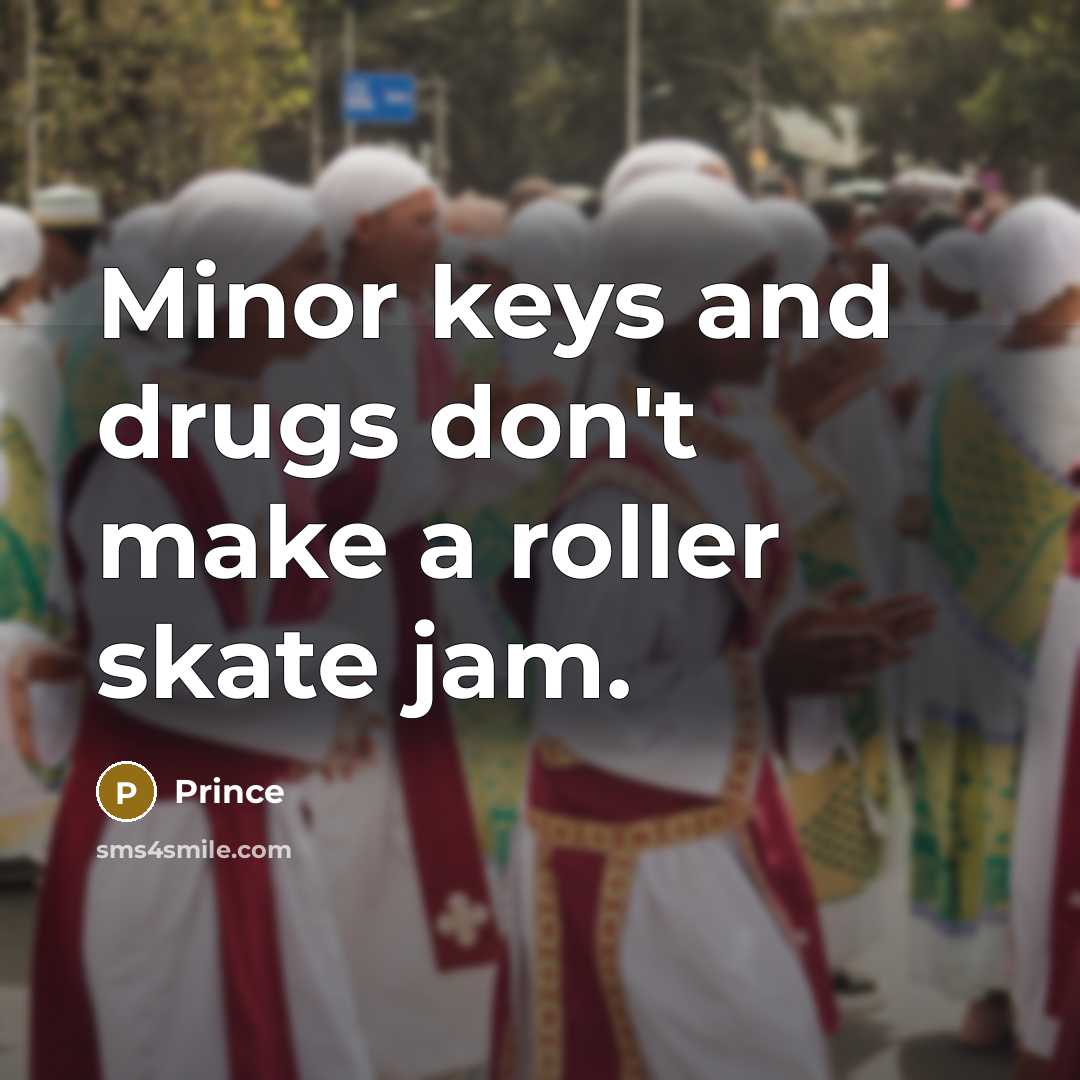 “Minor keys and drugs don't make a roller skate jam.…” quote by Prince