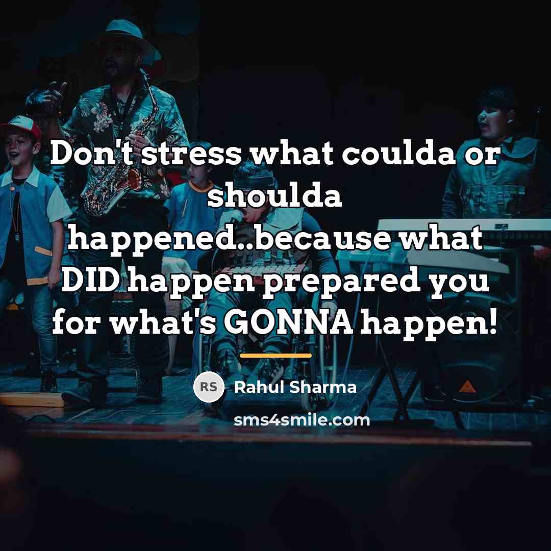 “Don't stress what coulda or shoulda happened..because what DID happen…” quote by Rahul Sharma