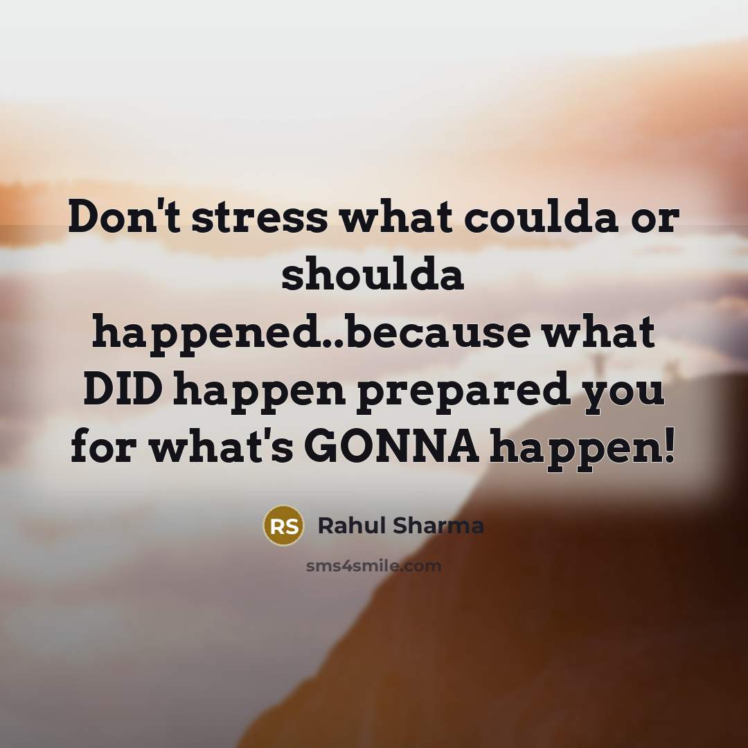 “Don't stress what coulda or shoulda happened..because what DID happen prepared you for what's GONNA happen!” quote by Rahul Sharma